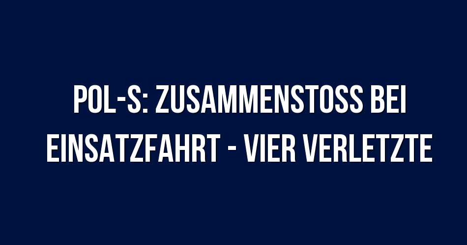 Polizeibericht Stuttgart Pol S Zusammenstoß Bei Einsatzfahrt Vier Verletzte 0942